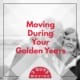 Moving During Your Golden Years 17 Moving During Your Golden Years
