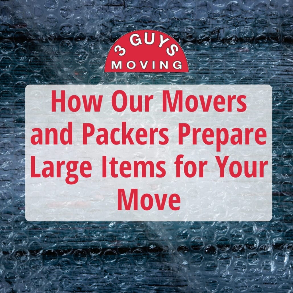 How Our Movers and Packers Prepare Large Items for Your Move 26 How Our Movers and Packers Prepare Large Items for Your Move